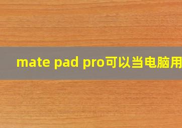 mate pad pro可以当电脑用吗